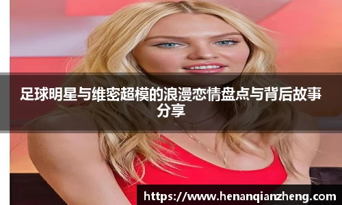足球明星与维密超模的浪漫恋情盘点与背后故事分享