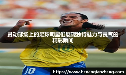 灵动球场上的足球明星们展现独特魅力与灵气的精彩瞬间